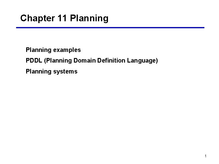 Chapter 11 Planning examples PDDL (Planning Domain Definition Language) Planning systems 1 