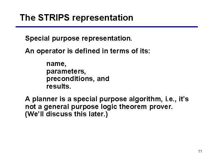 The STRIPS representation Special purpose representation. An operator is defined in terms of its: