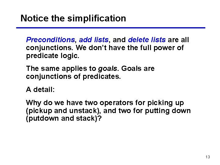 Notice the simplification Preconditions, add lists, and delete lists are all conjunctions. We don’t