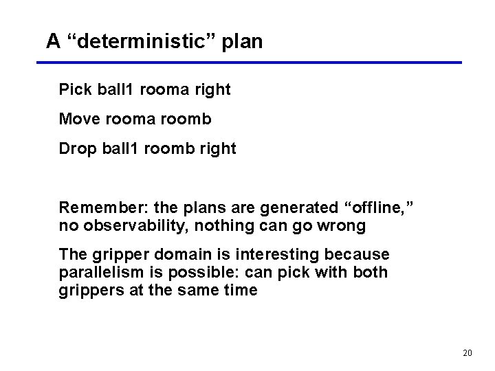 A “deterministic” plan Pick ball 1 rooma right Move rooma roomb Drop ball 1