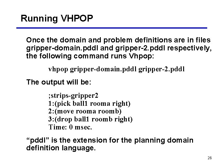 Running VHPOP Once the domain and problem definitions are in files gripper-domain. pddl and