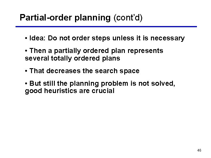 Partial-order planning (cont’d) • Idea: Do not order steps unless it is necessary •