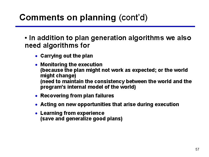 Comments on planning (cont’d) • In addition to plan generation algorithms we also need