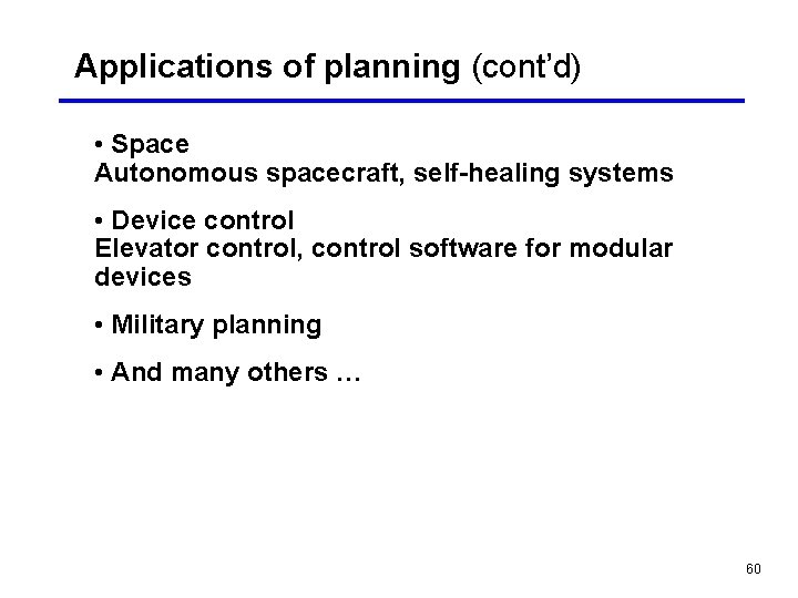 Applications of planning (cont’d) • Space Autonomous spacecraft, self-healing systems • Device control Elevator