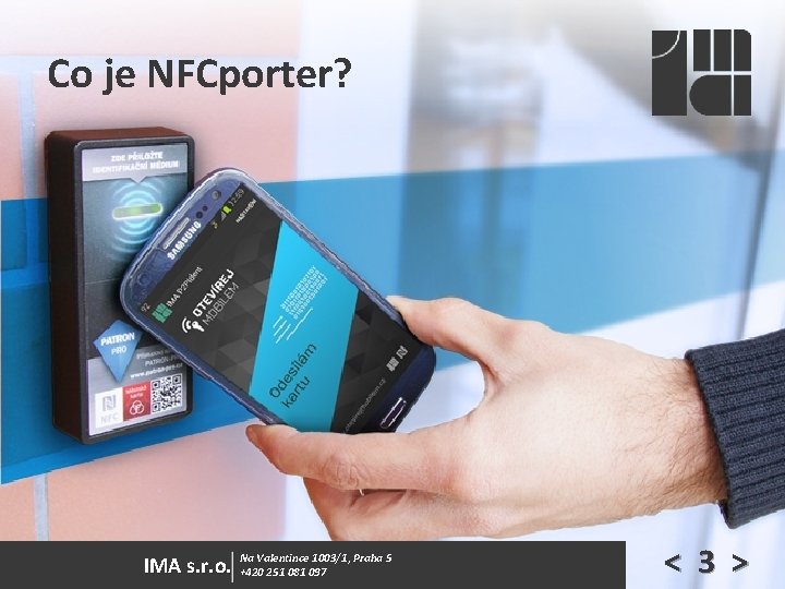 Co je NFCporter? IMA s. r. o. Na Valentince 1003/1, Praha 5 +420 251 Co je NFCporter? IMA s. r. o. Na Valentince 1003/1, Praha 5 +420 251