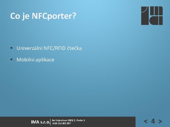 Co je NFCporter? § Univerzální NFC/RFID čtečka § Mobilní aplikace IMA s. r. o. Co je NFCporter? § Univerzální NFC/RFID čtečka § Mobilní aplikace IMA s. r. o.
