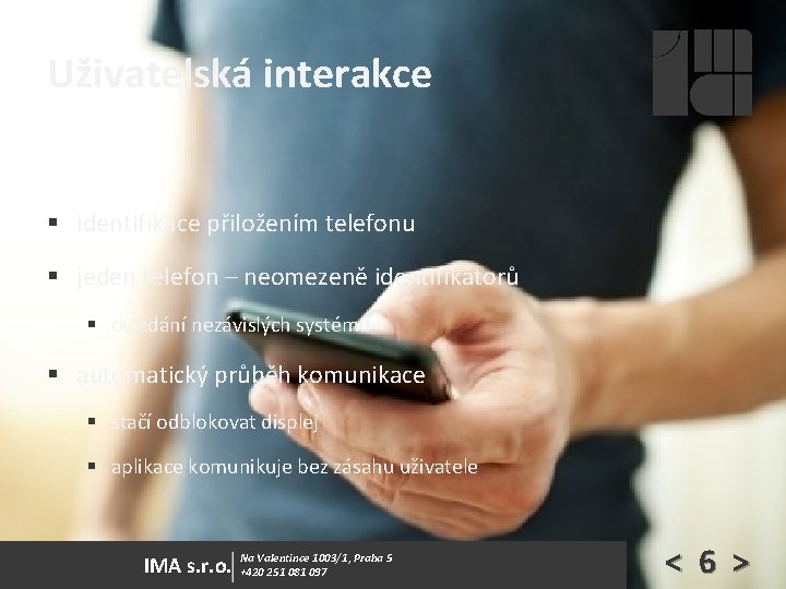 Uživatelská interakce § identifikace přiložením telefonu § jeden telefon – neomezeně identifikátorů § ovládání Uživatelská interakce § identifikace přiložením telefonu § jeden telefon – neomezeně identifikátorů § ovládání