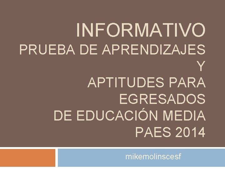 INFORMATIVO PRUEBA DE APRENDIZAJES Y APTITUDES PARA EGRESADOS DE EDUCACIÓN MEDIA PAES 2014 mikemolinscesf