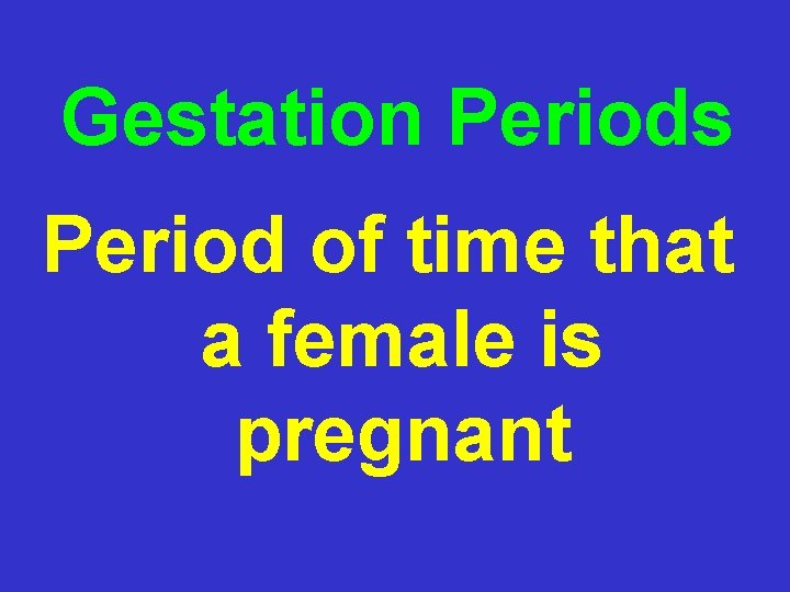 Gestation Periods Period of time that a female is pregnant 