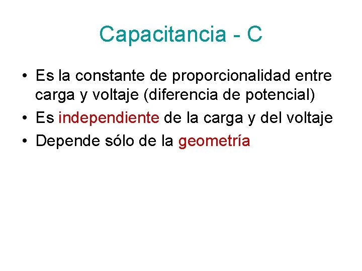 Capacitancia - C • Es la constante de proporcionalidad entre carga y voltaje (diferencia