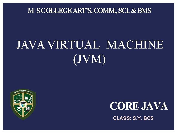 M S COLLEGE ART’S, COMM. , SCI. & BMS JAVA VIRTUAL MACHINE (JVM) CORE