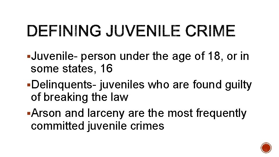 §Juvenile- person under the age of 18, or in some states, 16 §Delinquents- juveniles