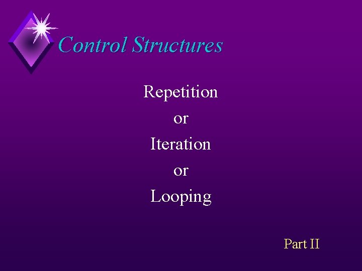 Control Structures Repetition or Iteration or Looping Part II 