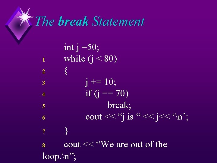 The break Statement int j =50; 1 while (j < 80) 2 { 3