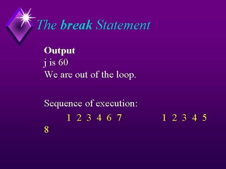 The break Statement Output j is 60 We are out of the loop. Sequence