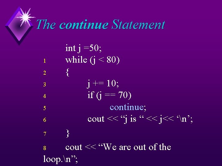 The continue Statement int j =50; 1 while (j < 80) 2 { 3