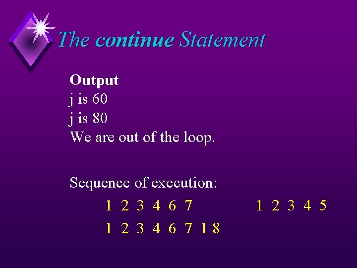 The continue Statement Output j is 60 j is 80 We are out of