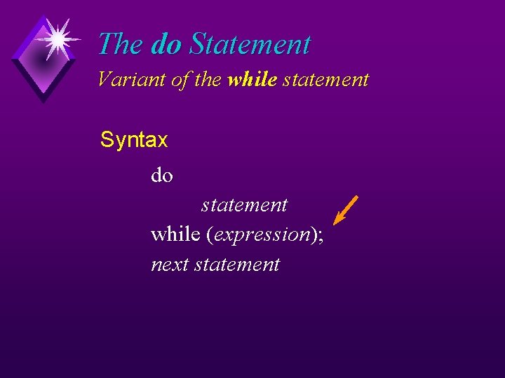 The do Statement Variant of the while statement Syntax do statement while (expression); next