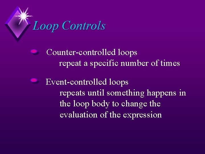 Loop Controls Counter-controlled loops repeat a specific number of times Event-controlled loops repeats until