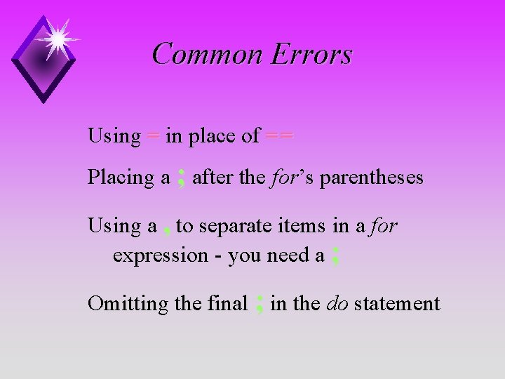 Common Errors Using = in place of = = Placing a ; after the