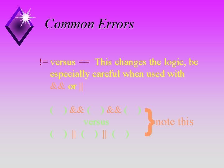 Common Errors != versus == This changes the logic, be especially careful when used