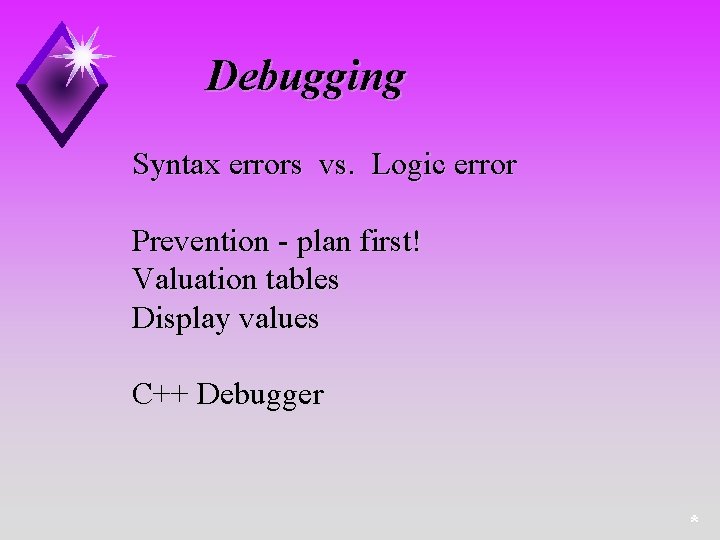 Debugging Syntax errors vs. Logic error Prevention - plan first! Valuation tables Display values
