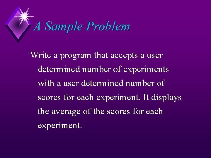 A Sample Problem Write a program that accepts a user determined number of experiments