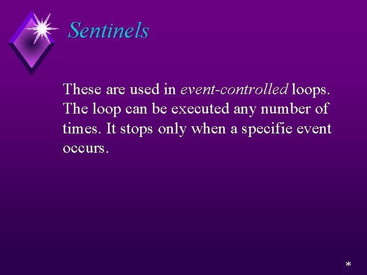 Sentinels These are used in event-controlled loops. The loop can be executed any number