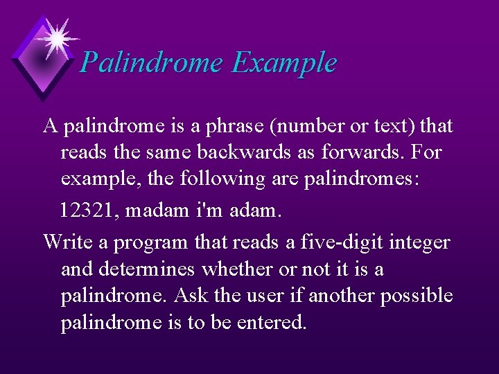 Palindrome Example A palindrome is a phrase (number or text) that reads the same