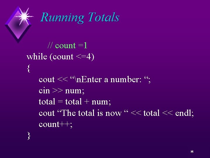 Running Totals // count =1 while (count <=4) { cout << “n. Enter a