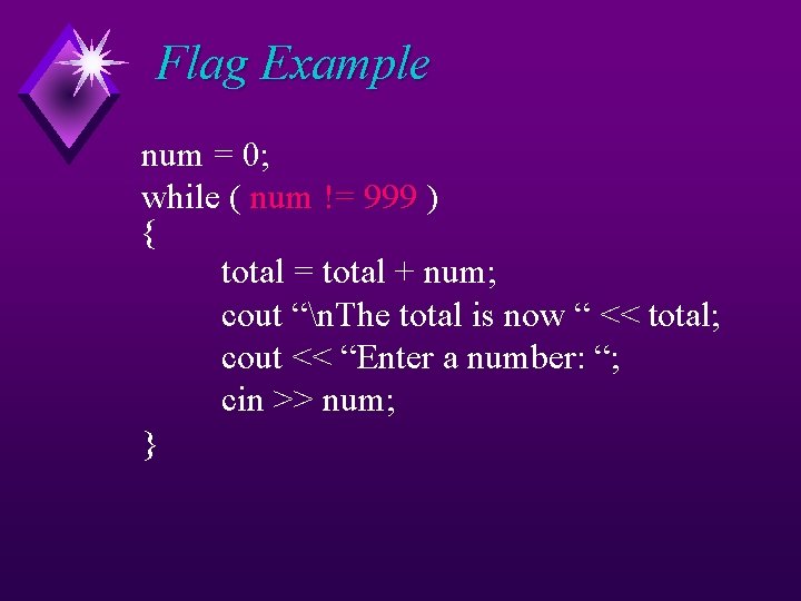 Flag Example num = 0; while ( num != 999 ) { total =