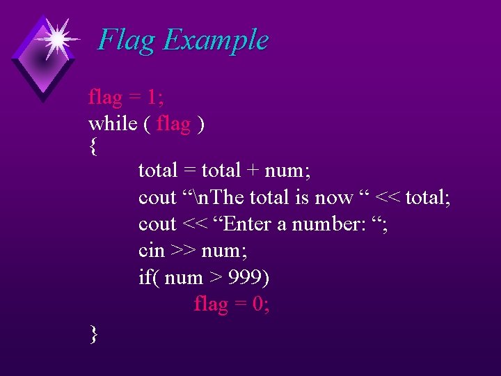 Flag Example flag = 1; while ( flag ) { total = total +