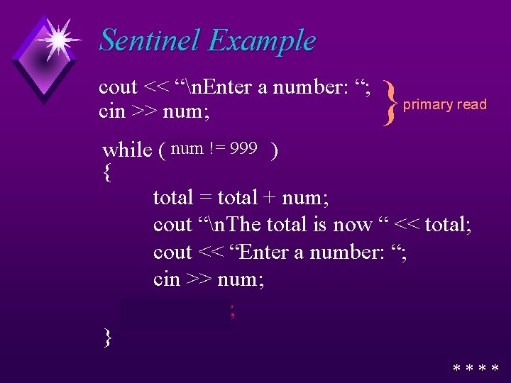 Sentinel Example cout << “n. Enter a number: “; cin >> num; } primary