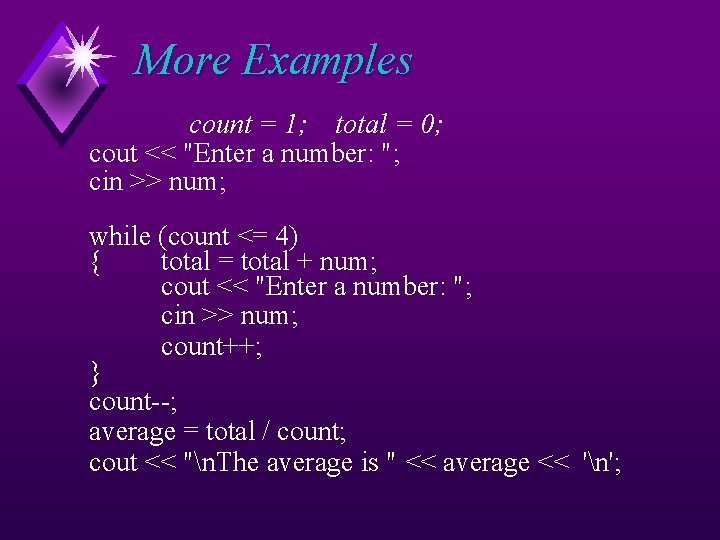 More Examples count = 1; total = 0; cout << "Enter a number: ";