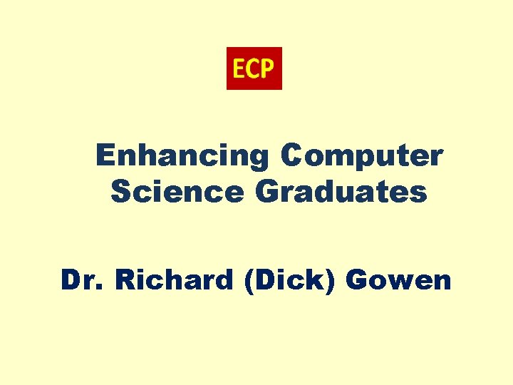 Enhancing Computer Science Graduates Dr. Richard (Dick) Gowen 