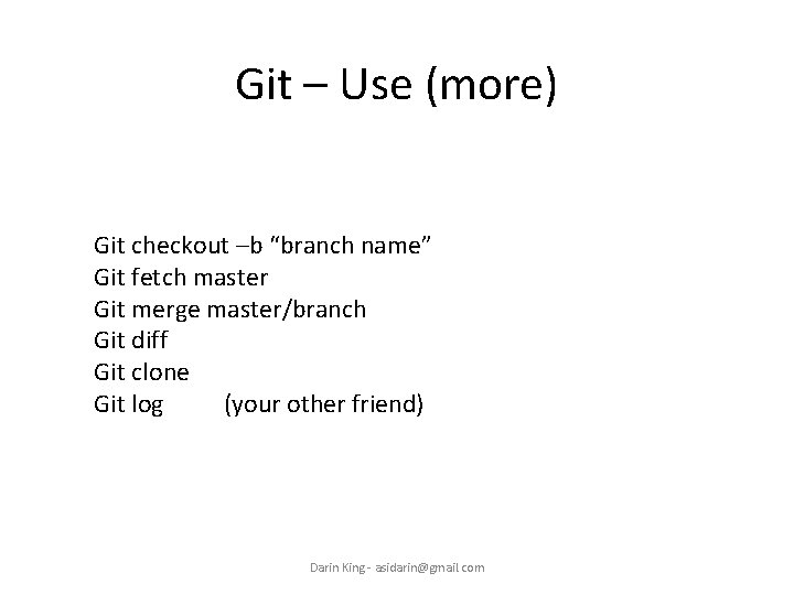 Git – Use (more) Git checkout –b “branch name” Git fetch master Git merge