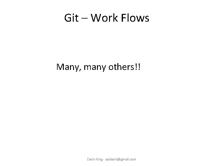 Git – Work Flows Many, many others!! Darin King - asidarin@gmail. com 