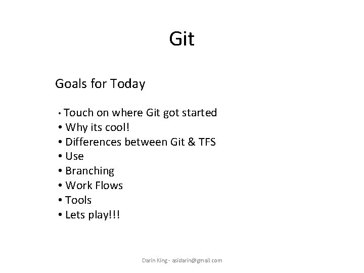 Git Goals for Today • Touch on where Git got started • Why its