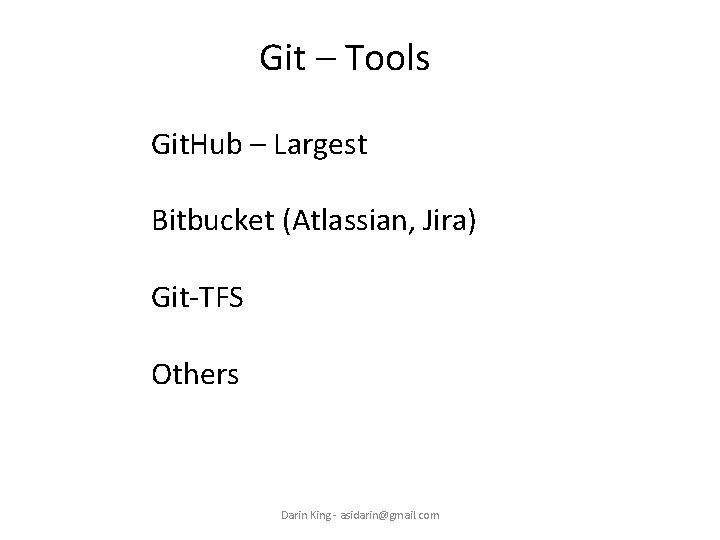 Git – Tools Git. Hub – Largest Bitbucket (Atlassian, Jira) Git-TFS Others Darin King