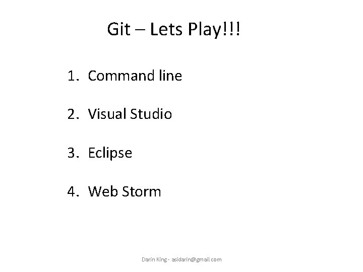 Git – Lets Play!!! 1. Command line 2. Visual Studio 3. Eclipse 4. Web