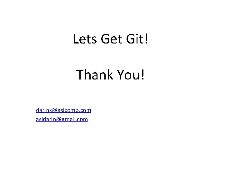 Lets Get Git! Thank You! darink@asicomp. com asidarin@gmail. com 