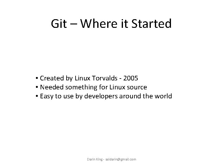 Git – Where it Started • Created by Linux Torvalds - 2005 • Needed