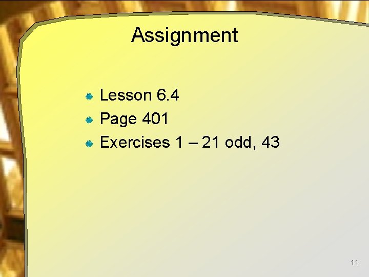 Assignment Lesson 6. 4 Page 401 Exercises 1 – 21 odd, 43 11 