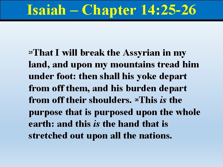 Isaiah – Chapter 14: 25 -26 That I will break the Assyrian in my