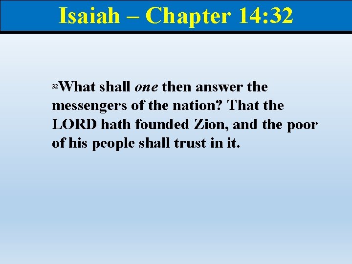 Isaiah – Chapter 14: 32 What shall one then answer the messengers of the