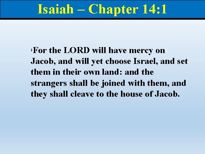 Isaiah – Chapter 14: 1 For the LORD will have mercy on Jacob, and