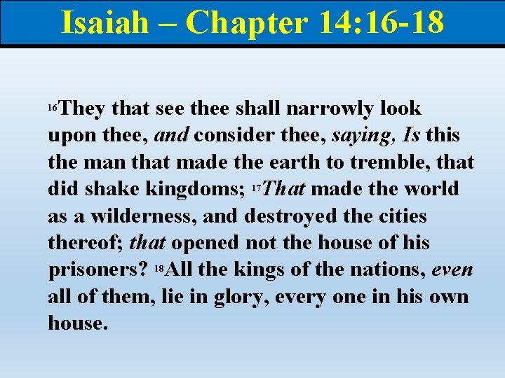 Isaiah – Chapter 14: 16 -18 They that see thee shall narrowly look upon