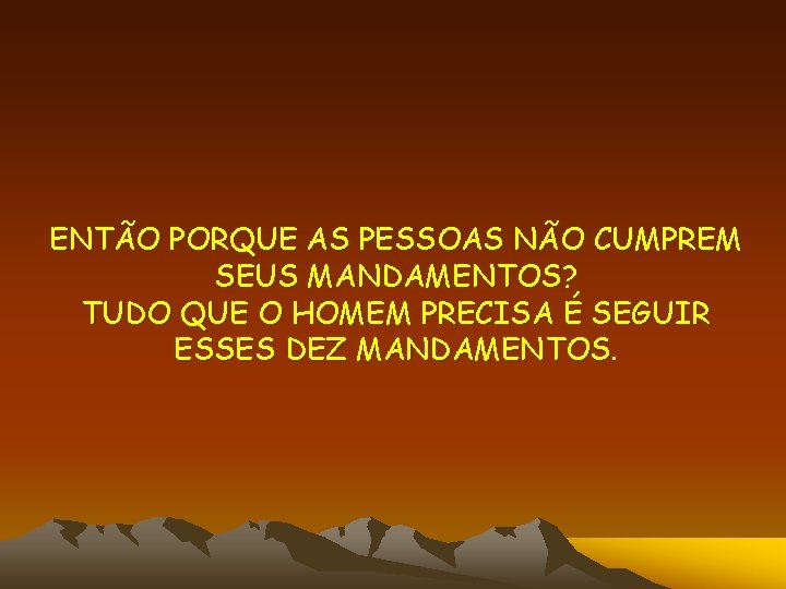 ENTÃO PORQUE AS PESSOAS NÃO CUMPREM SEUS MANDAMENTOS? TUDO QUE O HOMEM PRECISA É