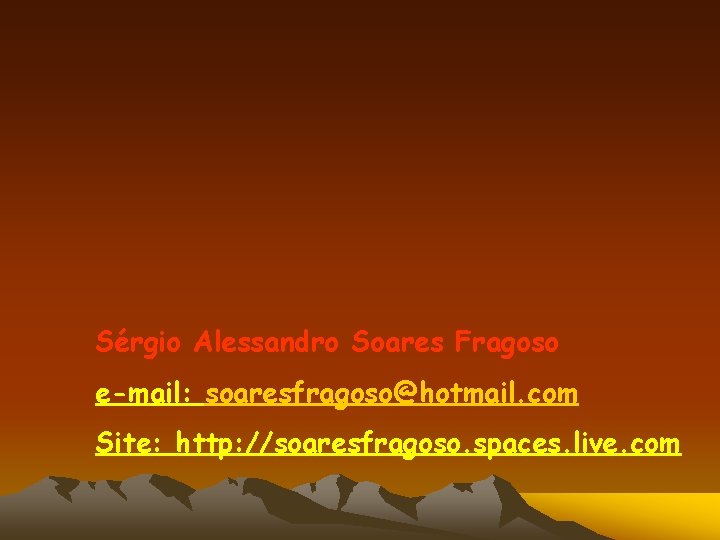 Sérgio Alessandro Soares Fragoso e-mail: soaresfragoso@hotmail. com Site: http: //soaresfragoso. spaces. live. com 