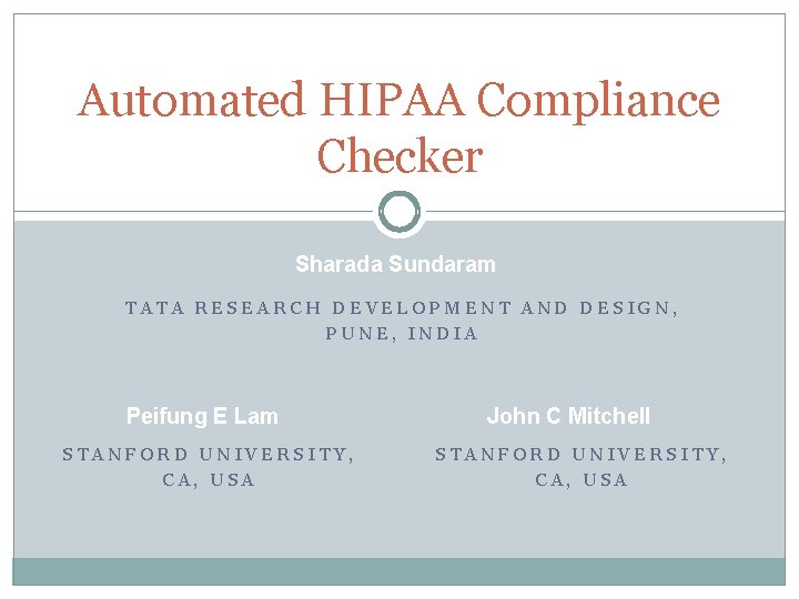 Automated HIPAA Compliance Checker Sharada Sundaram TATA RESEARCH DEVELOPMENT AND DESIGN, PUNE, INDIA Peifung